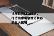 揭秘超强SEO网站,打造搜索引擎优化利器的五大策略 揭秘超强SEO网站,打造搜索引擎优化利器的五大策略