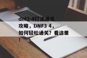 dnf3-4打法通关攻略,DNF3 4,如何轻松通关?看这里! dnf3-4打法通关攻略,DNF3 4,如何轻松通关?看这里!
