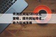 秀洲区网站SEO优化策略,提升网站排名,助力区域发展 秀洲区网站SEO优化策略,提升网站排名,助力区域发展