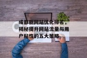 成都新网站优化排名，揭秘提升网站流量与用户粘性的五大策略