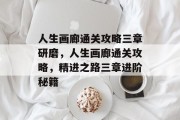 人生画廊通关攻略三章研磨,人生画廊通关攻略,精进之路三章进阶秘籍