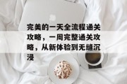 完美的一天全流程通关攻略,一周完整通关攻略,从新体验到无缝沉浸