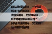网站流量劫持，一种前所未有的威胁！，网站流量劫持，致命威胁，应如何预防和应对？，网站流量劫持，安全防范与应对策略
