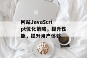 网站JavaScript优化策略，提升性能，提升用户体验