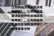 江苏网站流量如何决定其好坏?,江苏网站流量决定好坏的关键因素有哪些?,江苏网站流量如何影响网站好坏?关键因素分析 江苏网站流量如何决定其好坏?,江苏网站流量决定好坏的关键因素有哪些?,江苏网站流量如何影响网站好坏?关键因素分析