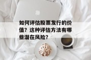 如何评估股票发行的价值?这种评估方法有哪些潜在风险? 如何评估股票发行的价值?这种评估方法有哪些潜在风险?