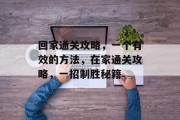 回家通关攻略,一个有效的方法,在家通关攻略,一招制胜秘籍 回家通关攻略,一个有效的方法,在家通关攻略,一招制胜秘籍