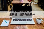 2022年网文网站流量解析,趋势与挑战并存 2022年网文网站流量解析,趋势与挑战并存