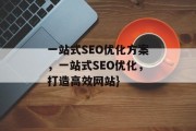 一站式SEO优化方案,一站式SEO优化,打造高效网站} 一站式SEO优化方案,一站式SEO优化,打造高效网站}