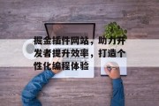 掘金插件网站,助力开发者提升效率,打造个性化编程体验 掘金插件网站,助力开发者提升效率,打造个性化编程体验