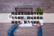 网站背景动画插件的魅力与解析,网站背景动画插件,魅力与解析 网站背景动画插件的魅力与解析,网站背景动画插件,魅力与解析