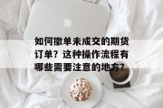 如何撤单未成交的期货订单?这种操作流程有哪些需要注意的地方? 如何撤单未成交的期货订单?这种操作流程有哪些需要注意的地方?