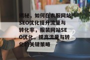揭秘,如何在衣服网站SEO优化提升流量与转化率,服装网站SEO优化,提高流量与转化的关键策略 揭秘,如何在衣服网站SEO优化提升流量与转化率,服装网站SEO优化,提高流量与转化的关键策略