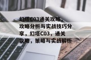 幻塔C03通关攻略,攻略分析与实战技巧分享,幻塔C03,通关攻略,策略与实战解析