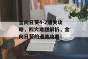 金向日葵4-2通关攻略,四大难题解析,金向日葵的通关攻略! 金向日葵4-2通关攻略,四大难题解析,金向日葵的通关攻略!