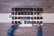 互联网时代的网站流量排名策略及实施方法,互联网时代网站流量排名策略,实战经验与建议 互联网时代的网站流量排名策略及实施方法,互联网时代网站流量排名策略,实战经验与建议