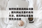 如何快速提高网站流量,提升网站流量的有效方法,提高网站流量有效方法总结 如何快速提高网站流量,提升网站流量的有效方法,提高网站流量有效方法总结