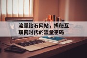 流量钻石网站,揭秘互联网时代的流量密码 流量钻石网站,揭秘互联网时代的流量密码