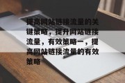 提高网站链接流量的关键策略,提升网站链接流量,有效策略一,提高网站链接流量的有效策略 提高网站链接流量的关键策略,提升网站链接流量,有效策略一,提高网站链接流量的有效策略