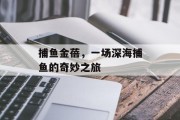 捕鱼金蓓,一场深海捕鱼的奇妙之旅 捕鱼金蓓,一场深海捕鱼的奇妙之旅