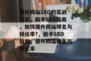 提升网站SEO的实战经验,新手SEO指南,如何提升网站排名与转化率?,新手SEO指南,提升网站排名与转化率