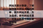 网站流量计数器,了解如何提高网站流量的策略,提升网站流量,方法指南,提升网站流量,流量计数器与优化策略指南 网站流量计数器,了解如何提高网站流量的策略,提升网站流量,方法指南,提升网站流量,流量计数器与优化策略指南