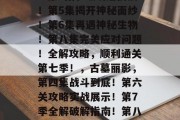 古墓丽影,第九季通关攻略与第六次关卡挑战!第4集,破晓迎挑战!第5集揭开神秘面纱!第6集再遇神秘生物!第八集完美应对问题!全解攻略,顺利通关第七季!,古墓丽影,第四集战斗到底!第六关攻略实战展示!第7季全解破解指南!第八季攻略大揭秘!第9季全真副本攻略挑战秘籍!