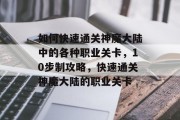 如何快速通关神魔大陆中的各种职业关卡,10步制攻略,快速通关神魔大陆的职业关卡 如何快速通关神魔大陆中的各种职业关卡,10步制攻略,快速通关神魔大陆的职业关卡
