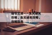 指引之道——虫灾通关攻略，虫灾通关攻略，攻略指南