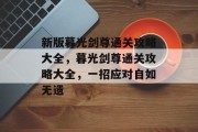 新版暮光剑尊通关攻略大全,暮光剑尊通关攻略大全,一招应对自如无遗 新版暮光剑尊通关攻略大全,暮光剑尊通关攻略大全,一招应对自如无遗