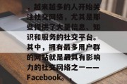 社交流量最大的网站是哪个呢？随着互联网的普及和社交媒体的兴起，越来越多的人开始关注社交网络，尤其是那些提供了大量信息、知识和服务的社交平台。其中，拥有最多用户群的网站就是最具有影响力的社交网络之一——Facebook。，中国最具有影响力社交平台Facebook信息爆炸式增长