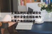 上海品牌网站搭建优化,提升企业在线影响力与用户体验的秘诀 上海品牌网站搭建优化,提升企业在线影响力与用户体验的秘诀