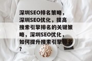 深圳SEO排名策略,深圳SEO优化,提高搜索引擎排名的关键策略,深圳SEO优化,如何提升搜索引擎排名? 深圳SEO排名策略,深圳SEO优化,提高搜索引擎排名的关键策略,深圳SEO优化,如何提升搜索引擎排名?