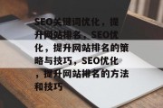SEO关键词优化,提升网站排名,SEO优化,提升网站排名的策略与技巧,SEO优化,提升网站排名的方法和技巧 SEO关键词优化,提升网站排名,SEO优化,提升网站排名的策略与技巧,SEO优化,提升网站排名的方法和技巧