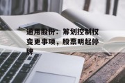 通用股份：筹划控制权变更事项，股票明起停牌