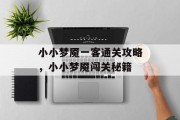 小小梦魇一客通关攻略,小小梦魇闯关秘籍 小小梦魇一客通关攻略,小小梦魇闯关秘籍