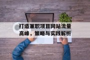 打造兼职项目网站流量高峰,策略与实践解析 打造兼职项目网站流量高峰,策略与实践解析