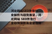 河北网站SEO外包行业解析与趋势展望,河北网站 SEO外包行业趋势分析及企业选择 河北网站SEO外包行业解析与趋势展望,河北网站 SEO外包行业趋势分析及企业选择