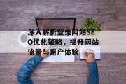 深入解析登录网站SEO优化策略,提升网站流量与用户体验 深入解析登录网站SEO优化策略,提升网站流量与用户体验