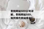 贵阳网站SEO公司详解,贵阳网站SEO,如何提升网站排名? 贵阳网站SEO公司详解,贵阳网站SEO,如何提升网站排名?