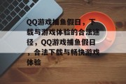 QQ游戏捕鱼假日,下载与游戏体验的合法途径,QQ游戏捕鱼假日,合法下载与畅快游戏体验 QQ游戏捕鱼假日,下载与游戏体验的合法途径,QQ游戏捕鱼假日,合法下载与畅快游戏体验