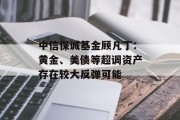 中信保诚基金顾凡丁：黄金、美债等超调资产存在较大反弹可能