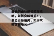 罪恶的山谷通关教程攻略,如何突破难关?,罪恶山谷通关,如何攻略突破难关 罪恶的山谷通关教程攻略,如何突破难关?,罪恶山谷通关,如何攻略突破难关