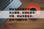 网站流量的攀升与持续优化策略,关键因素与对策,网站流量增长,策略与对策分析 网站流量的攀升与持续优化策略,关键因素与对策,网站流量增长,策略与对策分析