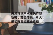 英灵传说单人通关阵容攻略,英灵传说,单人通关阵容攻略全攻略
