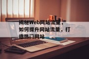 揭秘Web网站流量,如何提升网站流量,打造热门网站 揭秘Web网站流量,如何提升网站流量,打造热门网站