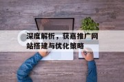 深度解析,获嘉推广网站搭建与优化策略 深度解析,获嘉推广网站搭建与优化策略