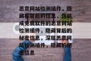 恶意网站检测插件,隐藏在背后的信息,伪装成免费软件的恶意网站检测插件,隐藏背后的秘密信息,深层恶意网站检测插件,隐藏的秘密信息 恶意网站检测插件,隐藏在背后的信息,伪装成免费软件的恶意网站检测插件,隐藏背后的秘密信息,深层恶意网站检测插件,隐藏的秘密信息