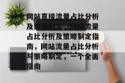 网站直接流量占比分析及策略制定,网站流量占比分析及策略制定指南,网站流量占比分析与策略制定,一个全面指南 网站直接流量占比分析及策略制定,网站流量占比分析及策略制定指南,网站流量占比分析与策略制定,一个全面指南