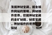 发掘神秘宝藏,掘金插件网站的策略,揭秘插件世界,挖掘神秘宝藏的金矿秘籍,秘密宝藏,神秘插件的世界策略探秘 发掘神秘宝藏,掘金插件网站的策略,揭秘插件世界,挖掘神秘宝藏的金矿秘籍,秘密宝藏,神秘插件的世界策略探秘
